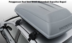 Penggunaan Roof Box Mobil Menambah Kapasitas Bagasi