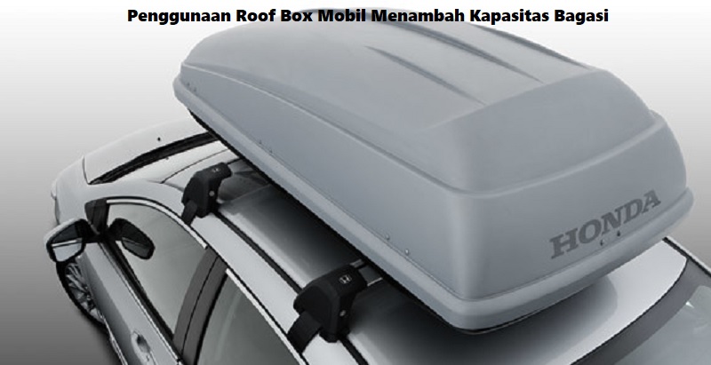 Penggunaan Roof Box Mobil Menambah Kapasitas Bagasi